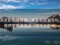 天天影院像排错：先查前提漏写吗，再把字幕改描述（写作也能用）