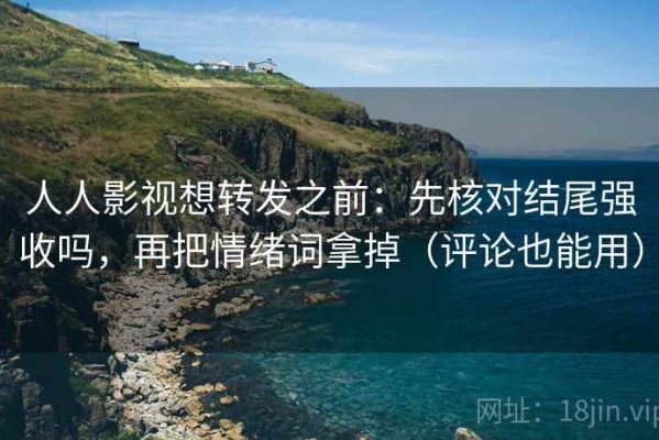 人人影视想转发之前：先核对结尾强收吗，再把情绪词拿掉（评论也能用）
