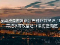 age动漫像做复盘：先对齐前提说了吗，再把字幕改描述（读完更清醒）