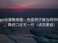 age动漫像排错：先查例子被当规则吗，再把口径写一句（读完更稳）