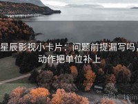 星辰影视小卡片：问题前提漏写吗，动作把单位补上