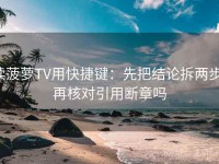 读菠萝TV用快捷键：先把结论拆两步，再核对引用断章吗
