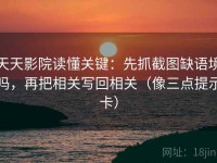 天天影院读懂关键：先抓截图缺语境吗，再把相关写回相关（像三点提示卡）