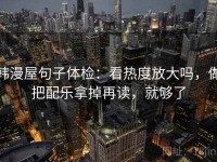 韩漫屋句子体检：看热度放大吗，做把配乐拿掉再读，就够了