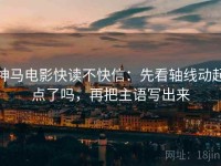 神马电影快读不快信：先看轴线动起点了吗，再把主语写出来