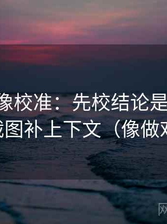 age动漫像校准：先校结论是不是太硬，再把截图补上下文（像做对照笔记）