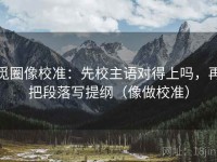 觅圈像校准：先校主语对得上吗，再把段落写提纲（像做校准）