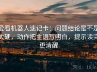 爱看机器人速记卡：问题结论是不是太硬，动作把主语写明白，提示读完更清醒