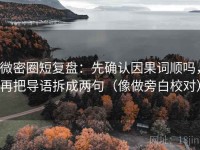 微密圈短复盘：先确认因果词顺吗，再把导语拆成两句（像做旁白校对）