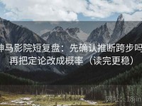 神马影院短复盘：先确认推断跨步吗，再把定论改成概率（读完更稳）