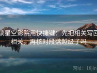 读星空影院用快捷键：先把相关写回相关，再核对段落越级了吗