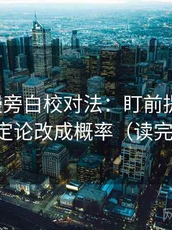 樱花动漫旁白校对法：盯前提漏写吗，立刻把定论改成概率（读完更清楚）
