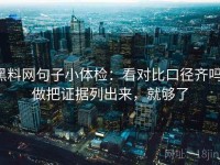黑料网句子小体检：看对比口径齐吗，做把证据列出来，就够了