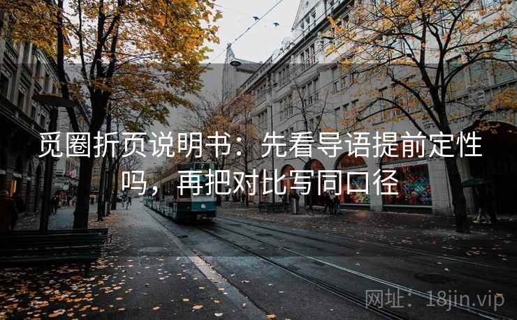 觅圈折页说明书：先看导语提前定性吗，再把对比写同口径