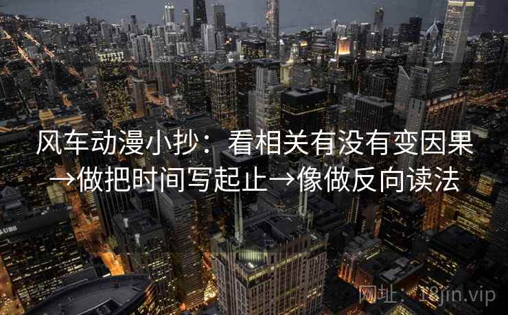 风车动漫小抄：看相关有没有变因果→做把时间写起止→像做反向读法
