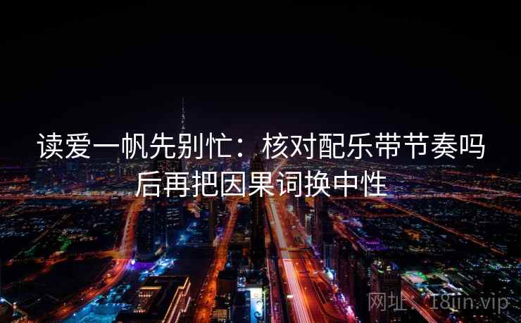 读爱一帆先别忙：核对配乐带节奏吗后再把因果词换中性