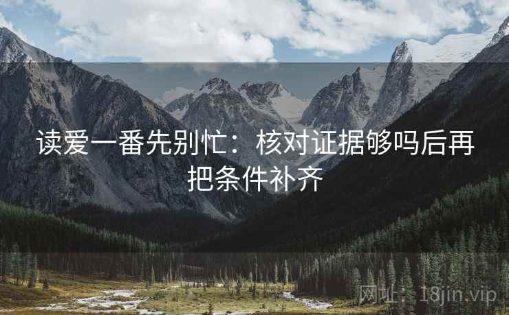 读爱一番先别忙：核对证据够吗后再把条件补齐